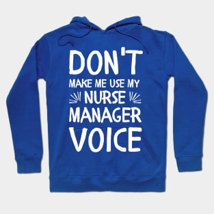 Funny Don't Make Me Use My Nurse Manager Voice Hoodie